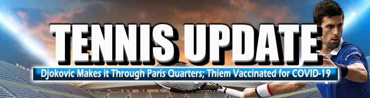 Djokovic Makes it Through Paris Quarters Thiem Vaccinated for COVID-19