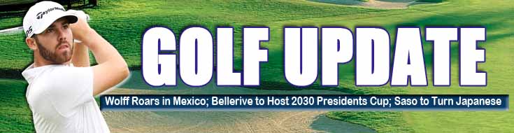 Golf Update Wolff Roars in Mexico Bellerive to Host 2030 Presidents Cup Saso to Turn Japanese