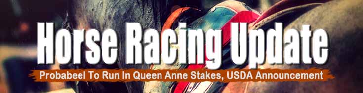Horseracing Update Probabeel To Run In Queen Anne Stakes USDA Announcement