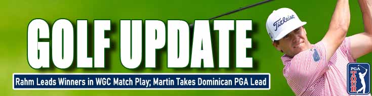 Rahm Leads Winners in WGC Match Play; Martin Takes Dominican PGA Lead