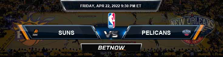 Phoenix Suns vs New Orleans Pelicans 04-22-2022 NBA Predictions and Odds