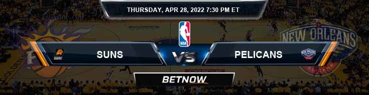 Phoenix Suns vs New Orleans Pelicans 4-28-2022 Odds Picks and Previews