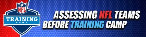 Assessing NFL Teams Before Training Camp One Pivotal for the Top 15