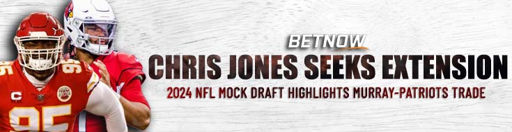 Chris Jones Seeks Extension 2024 NFL Mock Draft Highlights Murray-Patriots Trade