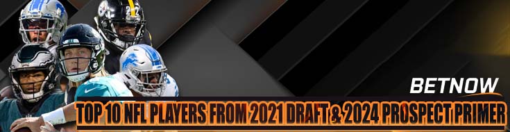 Top 10 NFL Players from 2021 Draft & 2024 Prospect Primer