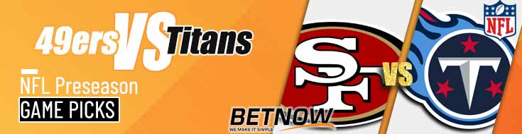 San Francisco 49ers vs. Tennessee Titans 8/10/24 NFL Preseason Week 1 Betting Picks