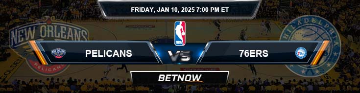 New Orleans Pelicans vs. Philadelphia 76ers 1/10/25 NBA Betting Tips and Picks